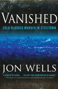 Title: Vanished: Cold-Blooded Murder in Steeltown, Author: Jon Wells