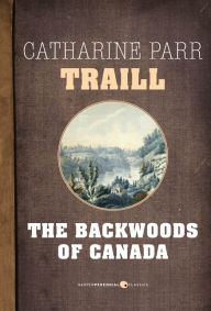 Title: The Backwoods Of Canada, Author: Catharine Parr Traill