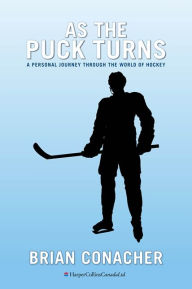 Title: As The Puck Turns: A Personal Journey Through the World of Hockey, Author: Brian Conacher