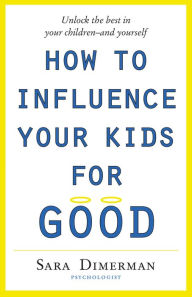 Title: How To Influence Your Kids For Good, Author: Sara Dimerman