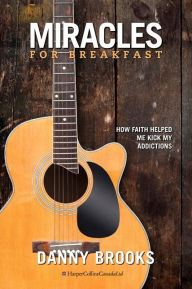 Title: Miracles For Breakfast: How Faith Helped Me Kick My Addictions, Author: Danny Brooks