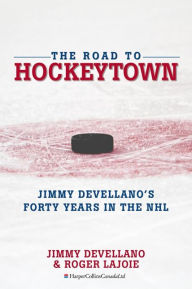 Title: The Road To HockeyTown: Jimmy Devellano's Forty Years in the NHL, Author: Jim Devellano