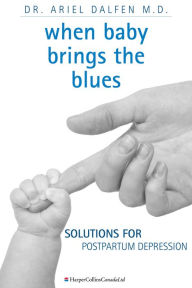 Title: When Baby Brings The Blues: Solutions for Postpartum Depression, Author: Ariel Dalfen