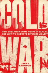 Title: Cold War: How Organized Crime Works in Canada and Why It's Just About to Get More Violent, Author: Jerry Langton