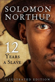 Title: Twelve Years A Slave, Illustrated Edition, Author: Solomon Northup