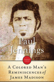 Title: A Colored Man's Reminiscences Of James Madison, Author: Paul Jennings