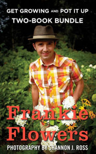 Title: Frankie Flowers Two-Book Bundle: Get Growing and Pot It Up, Author: Frankie Flowers