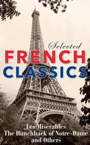 Title: Selected French Classics: The Three Musketeers, Les Miserables, The Hunchback of Notre Dame, The Count of Monte Cristo, The Phantom of the Opera, and 20,000 Leagues Under the Sea, Author: Various Authors