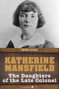 Title: The Daughters Of The Late Colonel: Short Story, Author: Katherine Mansfield