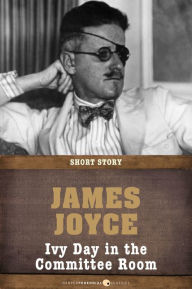 Title: Ivy Day In The Committee Room: Short Story, Author: James Joyce