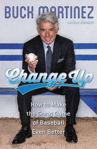 Title: Change Up: How to Make the Great Game of Baseball Even Better, Author: Buck Martinez