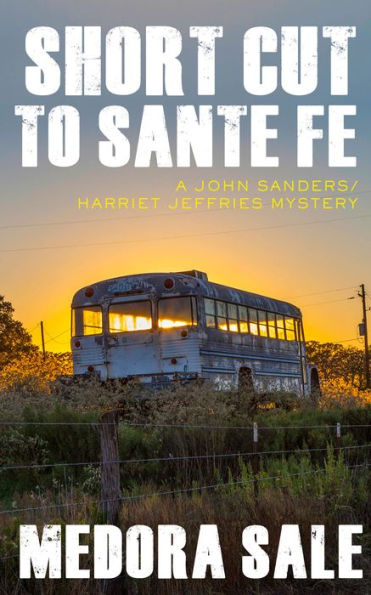 Short Cut To Santa Fe: A John Sanders/Harriet Jeffries Mystery