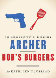 Title: Archer and Bob's Burgers: The Untold History of Television, Author: Kathleen Olmstead