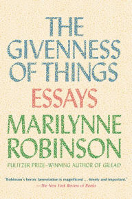 Title: The Givenness Of Things, Author: Marilynne Robinson