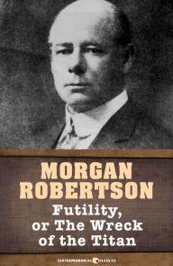 Title: Futility, Or The Wreck of the Titan, Author: Morgan Robertson