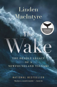 Title: The Wake: The Deadly Legacy of a Newfoundland Tsunami, Author: Linden MacIntyre