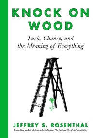 Title: Knock on Wood: Luck, Chance, and the Meaning of Everything, Author: Jeffrey S. Rosenthal