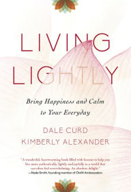 Title: Living Lightly: Bring Happiness and Calm to Your Everyday, Author: Dale Curd