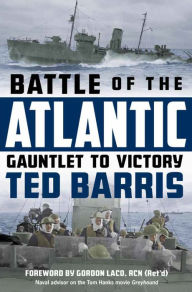 Title: Battle of the Atlantic: Gauntlet to Victory, Author: Ted Barris