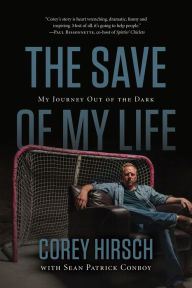 Title: The Save of My Life: My Journey Out of the Dark, Author: Corey Hirsch