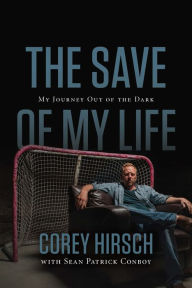 Title: The Save of My Life: My Journey Out of the Dark, Author: Corey Hirsch