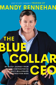 Download ebook free pdf format The Blue Collar CEO: My Gutsy Journey from Rookie Contractor to Multi-Millionaire Construction Boss (English Edition) MOBI PDB by Mandy Rennehan