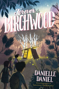Title: Forever Birchwood: A Novel, Author: Danielle Daniel