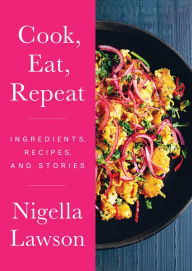 Title: Cook, Eat, Repeat: Ingredients, Recipes, and Stories, Author: Nigella  Lawson