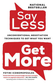 Title: Say Less,: Unconventional Negotiation Techniques to Get What You Want, Author: Fotini Iconomopoulos