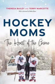 Title: Hockey Moms: The Heart of the Game, Author: Theresa Bailey