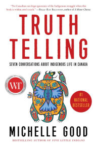 Title: Truth Telling: Seven Conversations about Indigenous Life in Canada, Author: Michelle Good