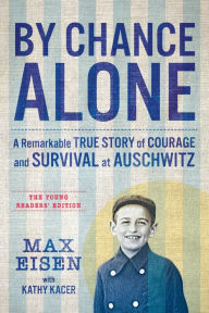Title: By Chance Alone: The Young Readers' Edition: A Remarkable True Story of Courage and Survival at Auschwitz, Author: Max Eisen