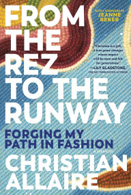 Download ebook from google books free From the Rez to the Runway: Forging My Path in Fashion by Christian Allaire, Jeanne Beker  English version 9781443470629