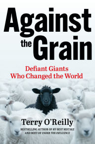 Title: Against the Grain: Defiant Giants Who Changed the World, Author: Terry O'Reilly
