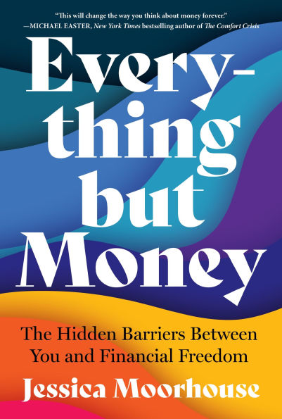 Everything but Money: The Hidden Barriers Between You and Financial Freedom