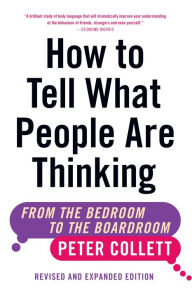 Title: How To Tell What People Are Thinking (Revised and Expanded Edition): From the Bedroom to the Boardroom, Author: Peter Collett