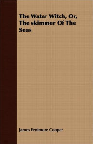 Title: The Water Witch; or, The Skimmer of the Seas, Author: James Fenimore Cooper