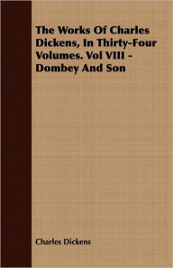 Title: The Works Of Charles Dickens, In Thirty-Four Volumes. Vol Viii - Dombey And Son, Author: Charles Dickens