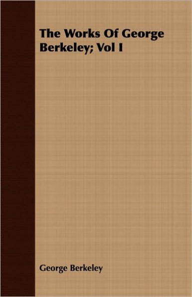 The Works Of George Berkeley; Vol I