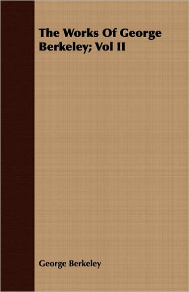 The Works Of George Berkeley; Vol II