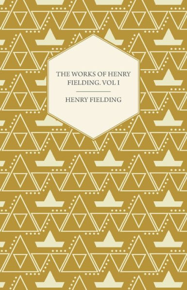 the Works of Henry Fielding; Vol. I; a Journey from This World to Next and Voyage Lisbon