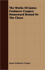 Title: The Works of James Fenimore Cooper; Homeward Bound or the Chase, Author: James Fenimore Cooper