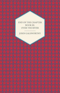 Title: End of the Chapter - Book III - Over the River, Author: John Galsworthy
