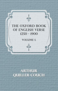 Title: The Oxford Book Of English Verse 1250 - 1900 - Volume I., Author: Arthur Quiller-Couch