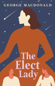 Title: The Elect Lady, Author: George MacDonald