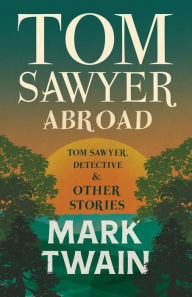 Title: Tom Sawyer Abroad, - Tom Sawyer, Detective and Other Stories, Author: Mark Twain
