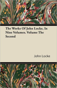 Title: The Works Of John Locke, In Nine Volumes. Volume The Second, Author: John Locke