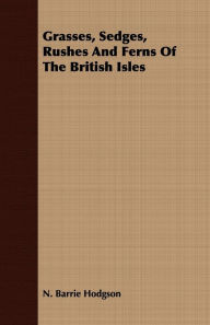 Title: Grasses, Sedges, Rushes And Ferns Of The British Isles, Author: N Barrie Hodgson