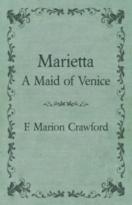 Title: The Complete Works Of F. Marion Crawford; Marietta A Maid Of Venice - Vol.29, Author: F. Marion Crawford