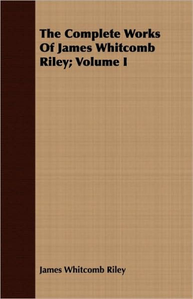 The Complete Works Of James Whitcomb Riley; Volume I